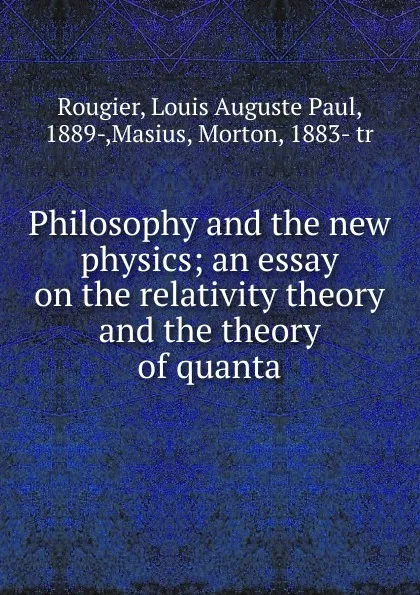 Обложка книги Philosophy and the new physics; an essay on the relativity theory and the theory of quanta, Louis Auguste Paul Rougier