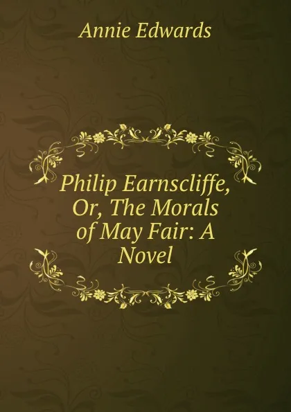 Обложка книги Philip Earnscliffe, Or, The Morals of May Fair: A Novel, Edwards Annie