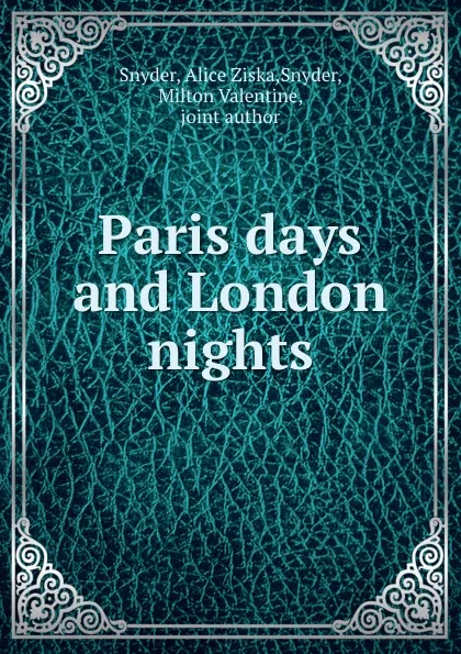 Обложка книги Paris days and London nights, Alice Ziska Snyder