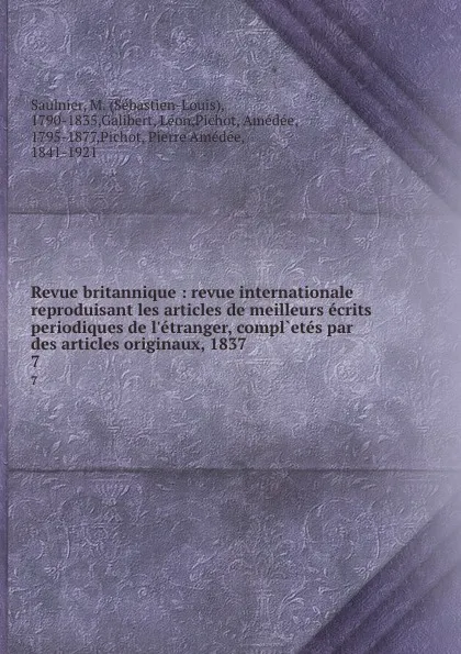 Обложка книги Revue britannique : revue internationale reproduisant les articles de meilleurs ecrits periodiques de l.etranger, compl.etes par des articles originaux, 1837. 7, Sébastien-Louis Saulnier