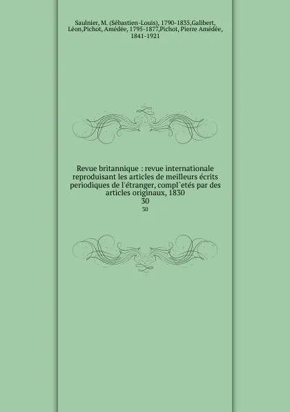 Обложка книги Revue britannique : revue internationale reproduisant les articles de meilleurs ecrits periodiques de l.etranger, compl.etes par des articles originaux, 1830. 30, Sébastien-Louis Saulnier