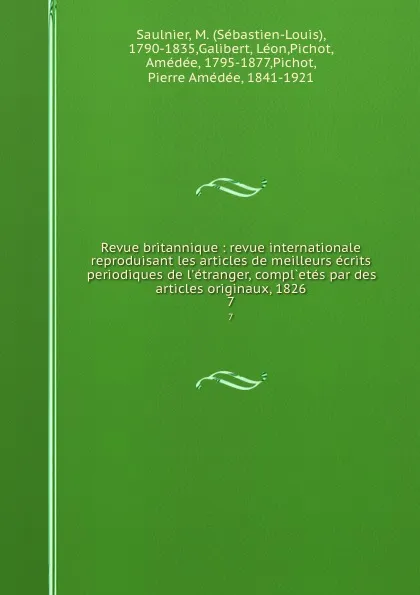 Обложка книги Revue britannique : revue internationale reproduisant les articles de meilleurs ecrits periodiques de l.etranger, compl.etes par des articles originaux, 1826. 7, Sébastien-Louis Saulnier