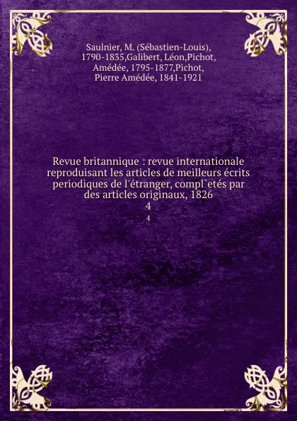 Обложка книги Revue britannique : revue internationale reproduisant les articles de meilleurs ecrits periodiques de l.etranger, compl.etes par des articles originaux, 1826. 4, Sébastien-Louis Saulnier