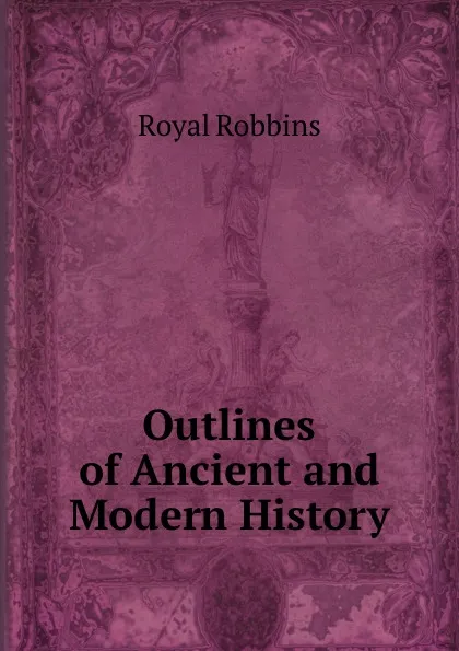 Обложка книги Outlines of Ancient and Modern History, Royal Robbins