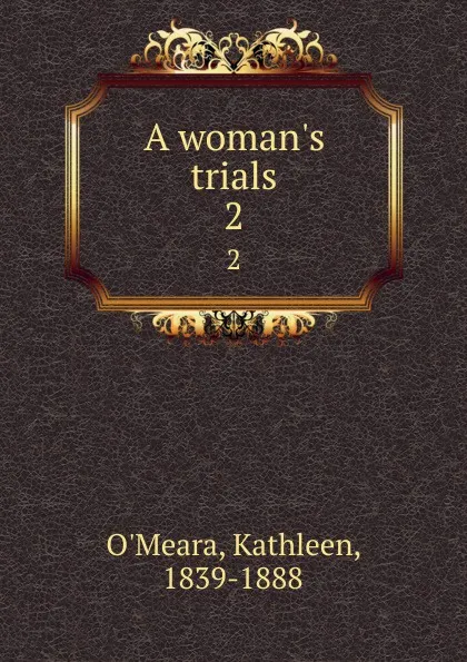 Обложка книги A woman.s trials. 2, Kathleen O'Meara