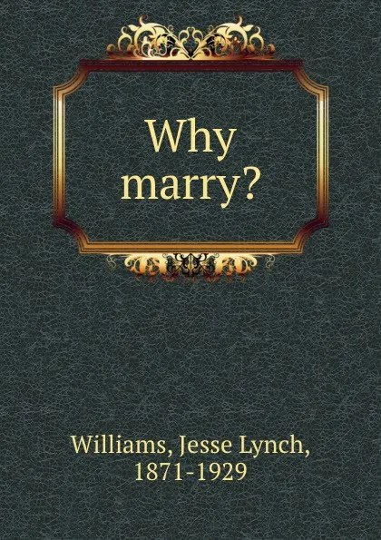 Обложка книги Why marry., Jesse Lynch Williams