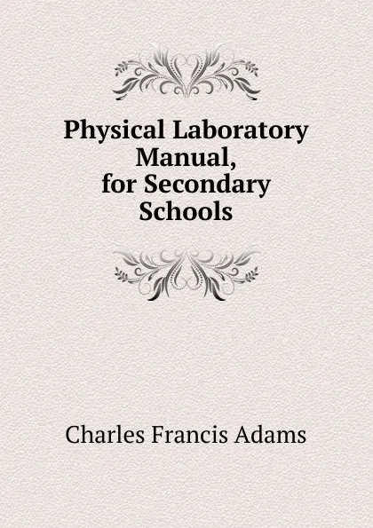 Обложка книги Physical Laboratory Manual, for Secondary Schools, Charles Francis Adams