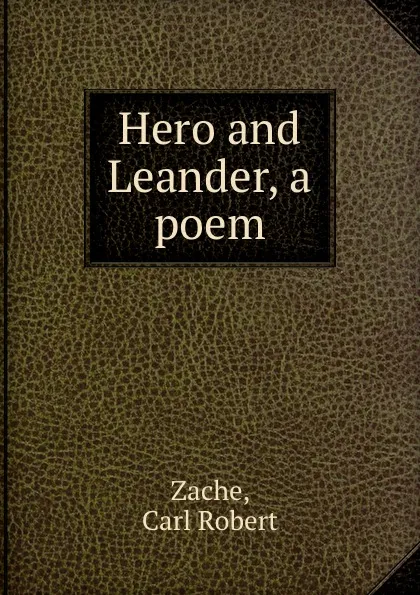 Обложка книги Hero and Leander, a poem, Carl Robert Zache