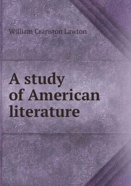 Обложка книги A study of American literature, William Cranston Lawton