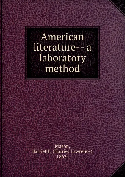 Обложка книги American literature-- a laboratory method, Harriet Lawrence Mason