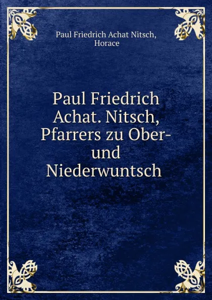 Обложка книги Paul Friedrich Achat. Nitsch, Pfarrers zu Ober- und Niederwuntsch ., Paul Friedrich Achat Nitsch