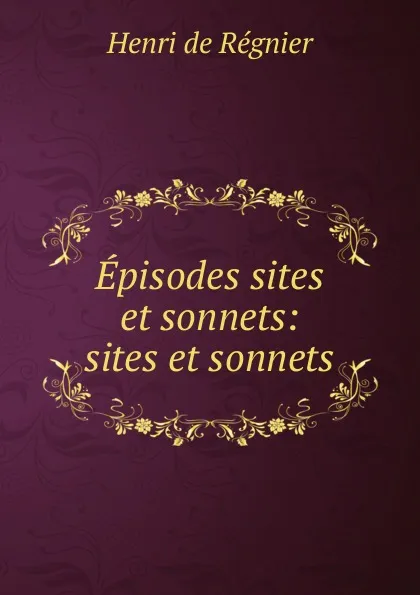 Обложка книги Episodes sites et sonnets: sites et sonnets, Henri de Régnier