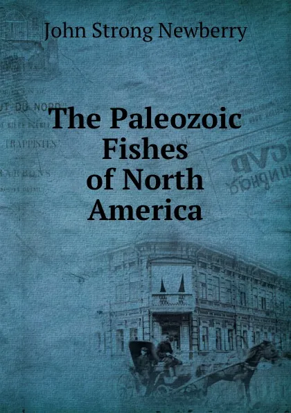 Обложка книги The Paleozoic Fishes of North America, John Strong Newberry