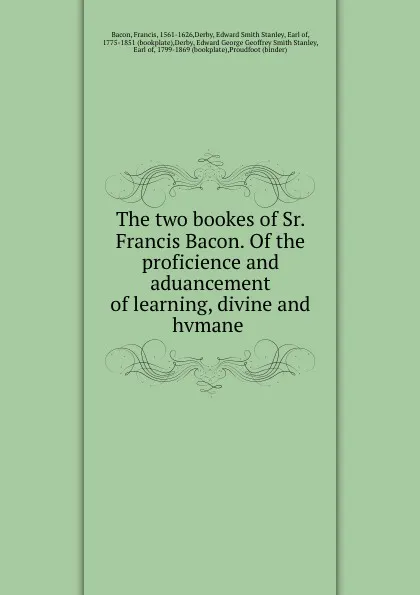 Обложка книги The two bookes of Sr. Francis Bacon. Of the proficience and aduancement of learning, divine and hvmane, Francis Bacon