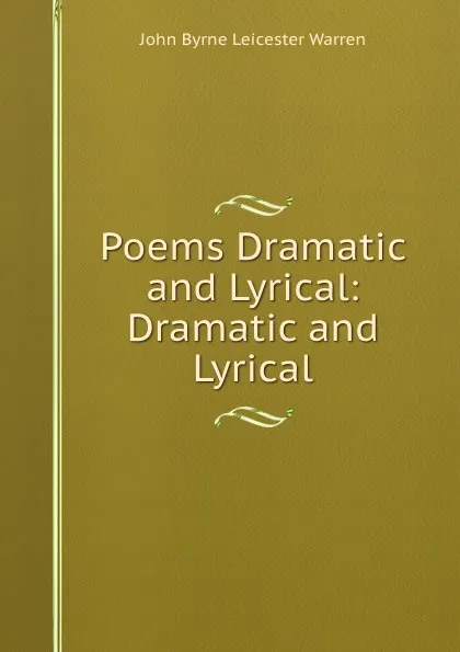 Обложка книги Poems Dramatic and Lyrical: Dramatic and Lyrical, John Byrne Leicester Warren