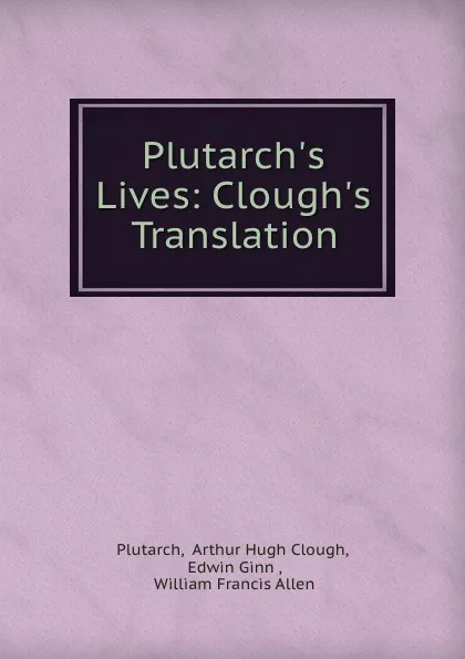 Обложка книги Plutarch.s Lives: Clough.s Translation, Arthur Hugh Clough Plutarch