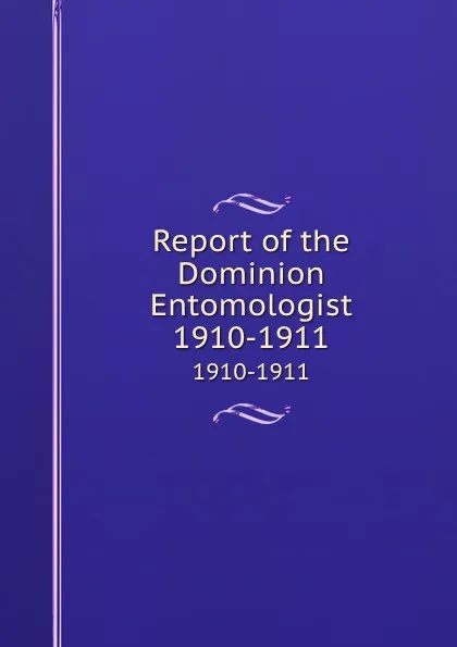 Обложка книги Report of the Dominion Entomologist. 1910-1911, Canada. Dept. of Agriculture. Entomology Research Institute