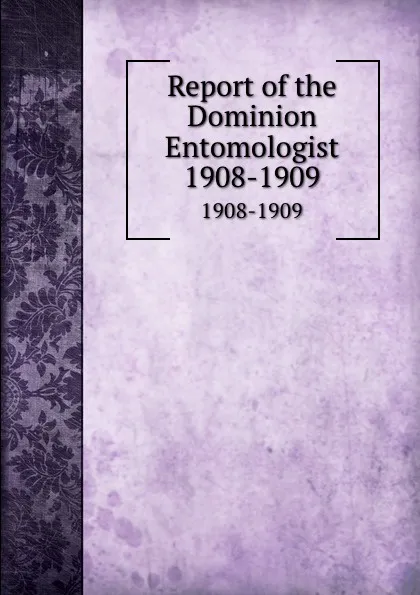 Обложка книги Report of the Dominion Entomologist. 1908-1909, Canada. Dept. of Agriculture. Entomology Research Institute