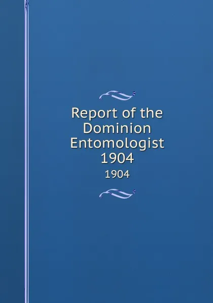 Обложка книги Report of the Dominion Entomologist. 1904, Canada. Dept. of Agriculture. Entomology Research Institute