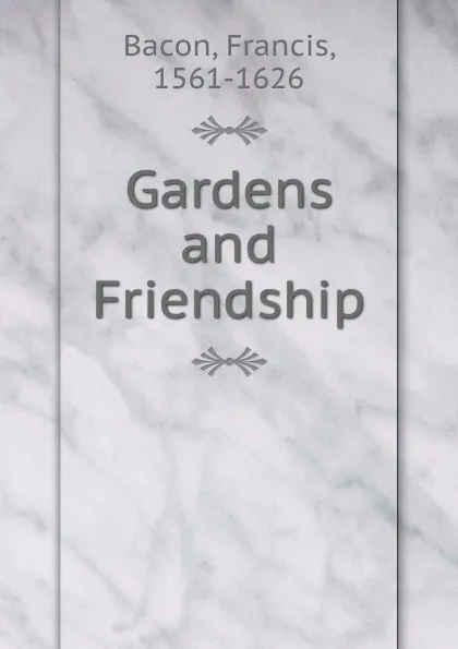 Обложка книги Gardens and Friendship, Фрэнсис Бэкон