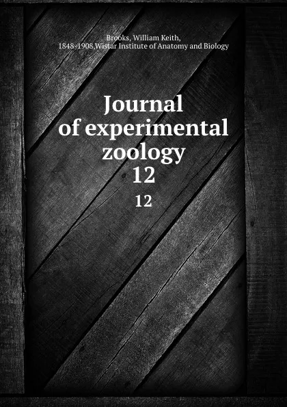 Обложка книги Journal of experimental zoology. 12, William Keith Brooks