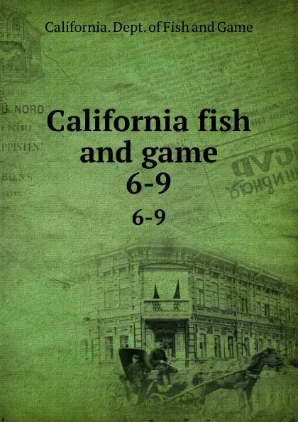 Обложка книги California fish and game. 6-9, California. Dept. of Fish and Game