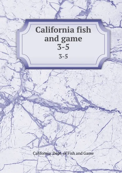 Обложка книги California fish and game. 3-5, California. Dept. of Fish and Game