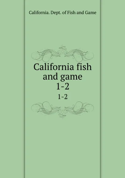 Обложка книги California fish and game. 1-2, California. Dept. of Fish and Game