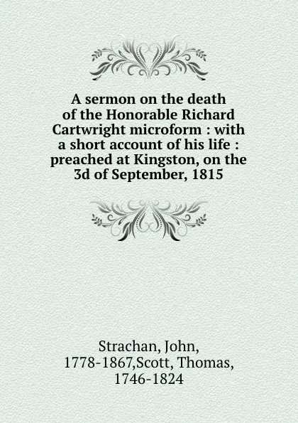 Обложка книги A sermon on the death of the Honorable Richard Cartwright microform : with a short account of his life : preached at Kingston, on the 3d of September, 1815, John Strachan