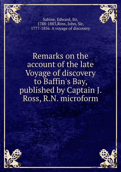 Обложка книги Remarks on the account of the late Voyage of discovery to Baffin.s Bay, published by Captain J. Ross, R.N. microform, Edward Sabine