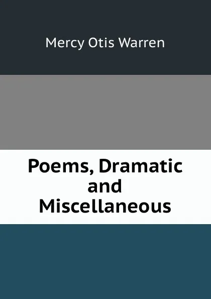 Обложка книги Poems, Dramatic and Miscellaneous, Mercy Otis Warren