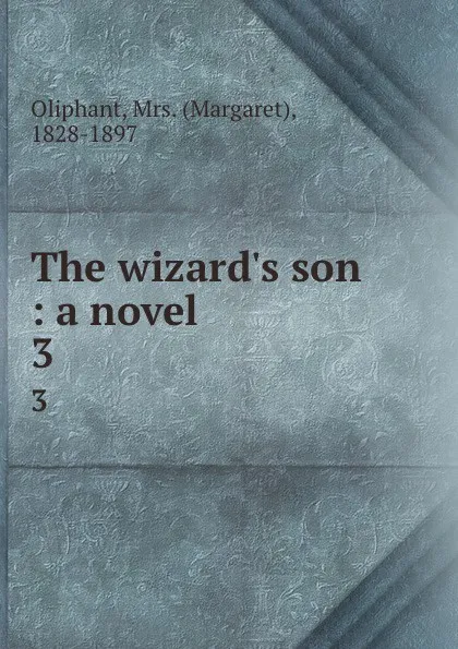 Обложка книги The wizard.s son : a novel. 3, Margaret Oliphant