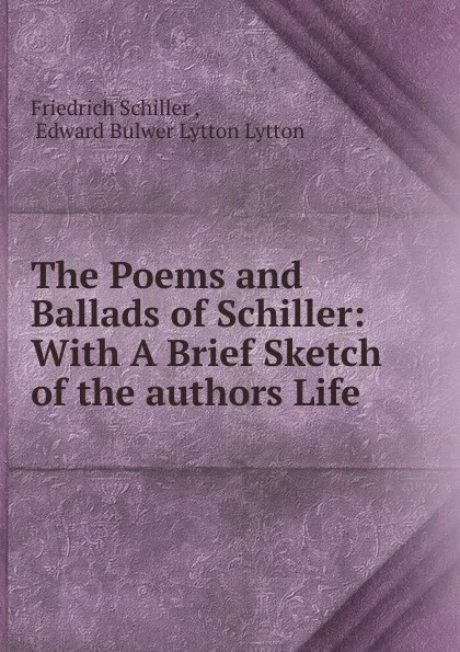 Обложка книги The Poems and Ballads of Schiller: With A Brief Sketch of the authors Life, Friedrich Schiller