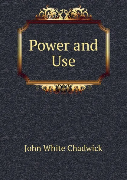 Обложка книги Power and Use, John White Chadwick
