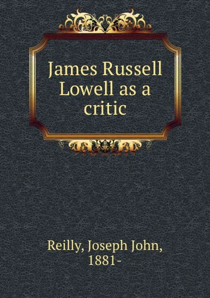 Обложка книги James Russell Lowell as a critic, Joseph John Reilly