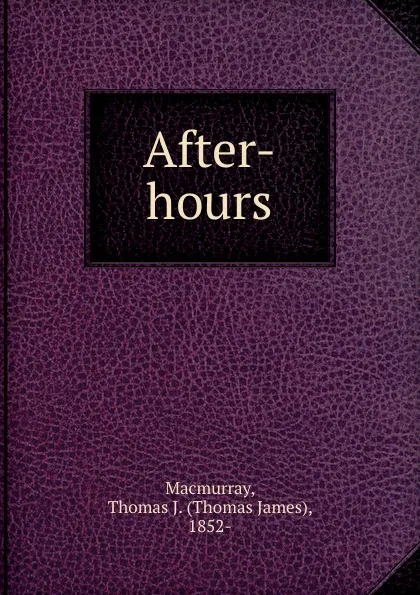 Обложка книги After-hours, Thomas James Macmurray