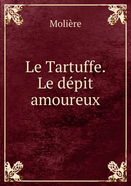 Обложка книги Le Tartuffe. Le depit amoureux, Molière