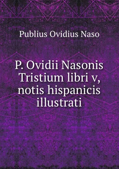 Обложка книги P. Ovidii Nasonis Tristium libri v, notis hispanicis illustrati, Publius Ovidius Naso