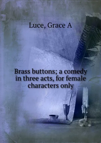 Обложка книги Brass buttons; a comedy in three acts, for female characters only, Grace A. Luce