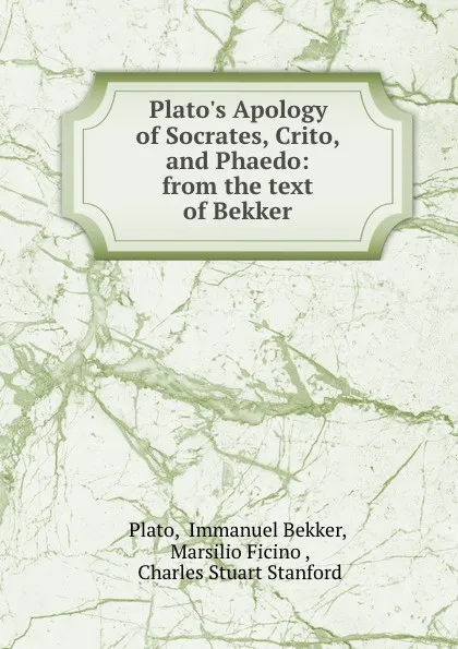 Обложка книги Plato.s Apology of Socrates, Crito, and Phaedo: from the text of Bekker, Immanuel Bekker Plato