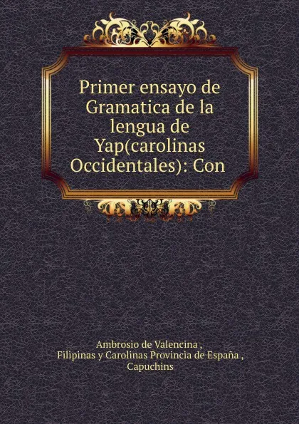 Обложка книги Primer ensayo de Gramatica de la lengua de Yap(carolinas Occidentales): Con ., Ambrosio de Valencina