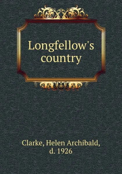 Обложка книги Longfellow.s country, Helen Archibald Clarke