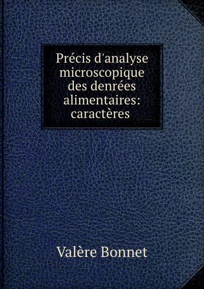 Обложка книги Precis d.analyse microscopique des denrees alimentaires: caracteres ., Valère Bonnet