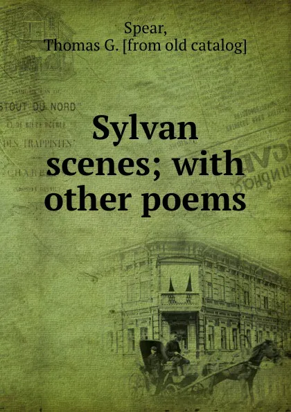 Обложка книги Sylvan scenes; with other poems, Thomas G. Spear