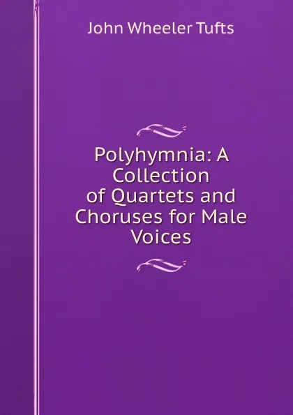 Обложка книги Polyhymnia: A Collection of Quartets and Choruses for Male Voices, John Wheeler Tufts