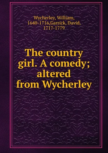 Обложка книги The country girl. A comedy; altered from Wycherley, William Wycherley