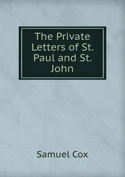 Обложка книги The Private Letters of St. Paul and St. John, Samuel Cox