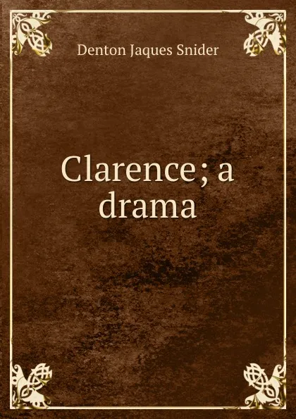 Обложка книги Clarence; a drama, Denton Jaques Snider