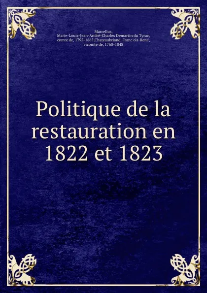 Обложка книги Politique de la restauration en 1822 et 1823, Marie-Louis-Jean-André-Charles Demartin du Tyrac Marcellus