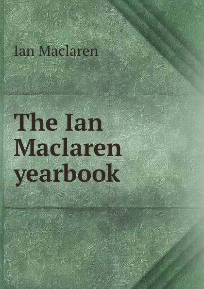 Обложка книги The Ian Maclaren yearbook, Maclaren Ian